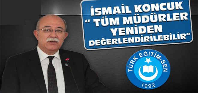 Koncuk: Tüm Müdürler Yeniden Değerlendirilebilir