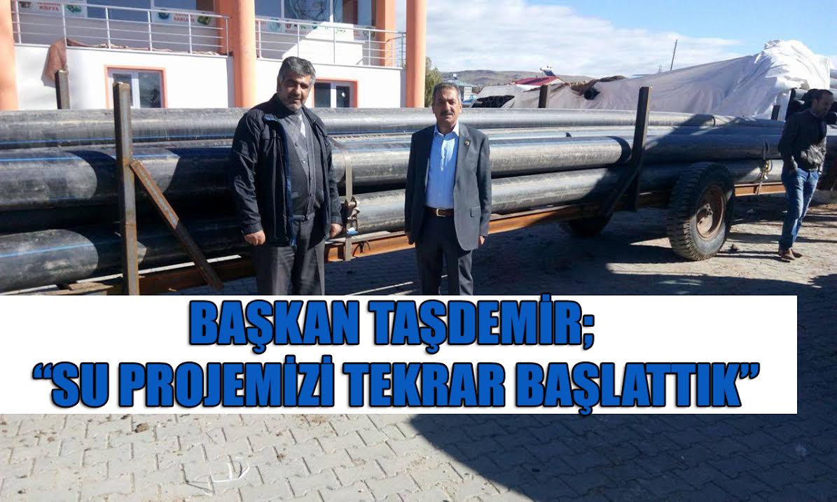 BAŞKAN TAŞDEMİR “SU PROJEMİZİ TEKRAR BAŞLATTIK”