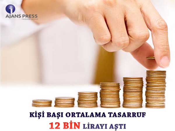 KİŞİ BAŞI ORTALAMA TASARRUF 12 BİN LİRAYI AŞTI