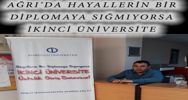 “AĞRI’DA HAYALLERİN BİR DİPLOMAYA SIĞMIYORSA İKİNCİ ÜNİVERSİTE”